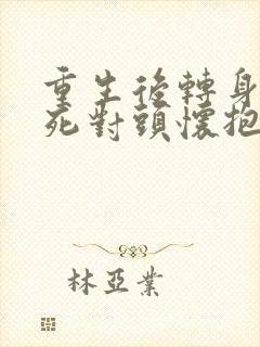 重生后转身投入死对头怀抱