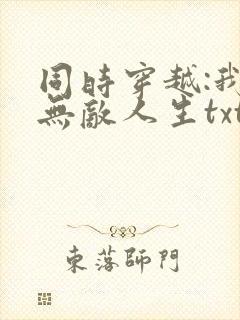 同时穿越:我的无敌人生txt下载