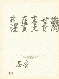 我在末世搬金砖漫画免费阅读下拉式