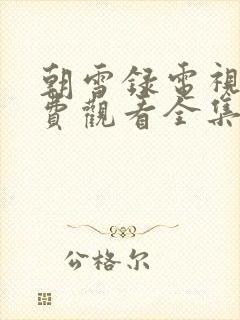 朝雪录电视剧免费观看全集高清aikb