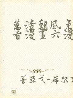 万渣朝凰免费观看漫画六漫画