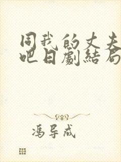 同我的丈夫结婚吧日剧结局