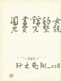 图书馆的女朋友免费完整观看