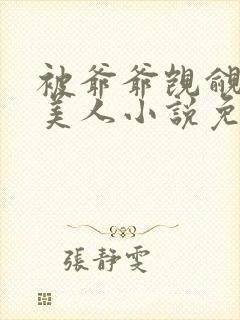 被爷爷觊觎的大美人小说免费阅读