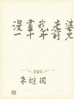 漫画我老婆来自一千年前免费看