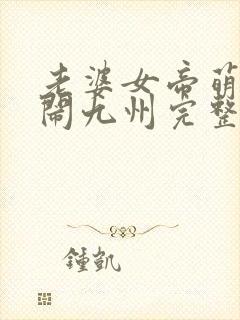 老婆女帝萌娃大闹九州完整版