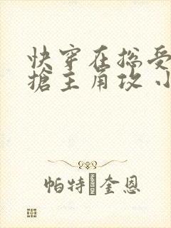 快穿在总受文里抢主角攻 小说