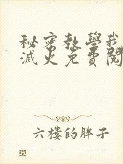 秘密教学我需要灭火免费阅读下拉式