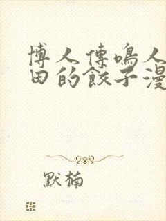 博人传鸣人吃雏田的饺子漫画