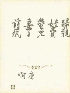 前妻带娃归来杀疯了免费观看