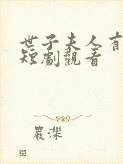 世子夫人有喜了短剧观看