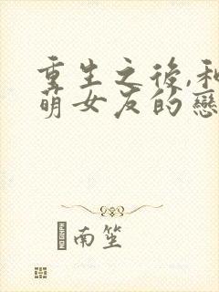 重生之后,和软萌女友的恋爱日常连载