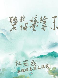 听我嫁给了前男友他堂哥小说