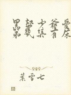 黑帮少爷爱上我第几集有床戏