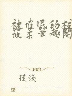 被催眠的校花高筱柔笔趣阁免费阅读