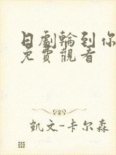 日剧轮到你了 免费观看