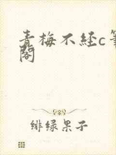 青梅不经c笔趣阁