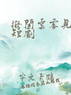 拨开云雾见晴日短剧