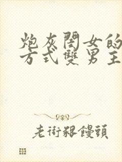 炮灰闺女的生存方式双男主