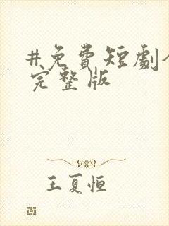 #免费短剧全集完整版