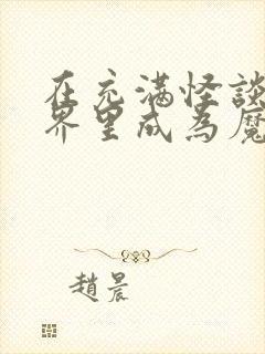 在充满怪谈的世界里成为魔女txt