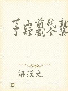 下山前我就无敌了短剧全集在线观看