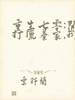 重生七零:开局打猎养家,我把妻女宠