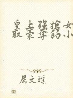 皇上强抢女主强取豪夺的小说