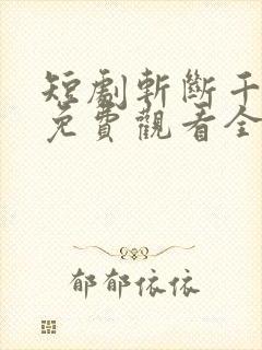 短剧斩断千古情免费观看全集