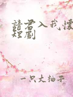 请君入我怀免费短剧