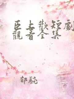 臣上欢短剧免费观看全集