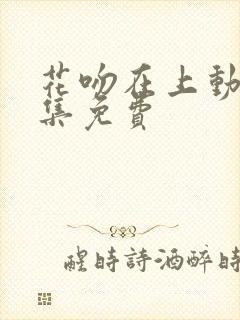 花吻在上动漫全集免费