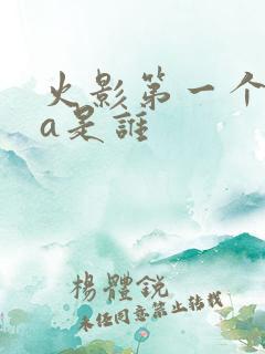 火影第一个高招a是谁