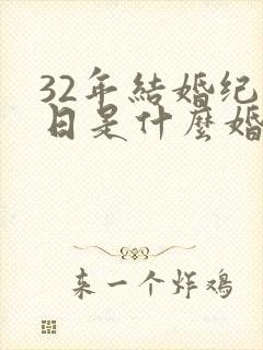 32年结婚纪念日是什么婚