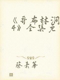 《哥布林洞窟1 4》全集免费