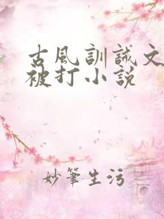 古风训诫文女主被打小说