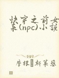 快穿之前女友归来(npc)小说免费阅读