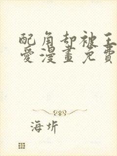 配角却被王子宠爱漫画免费阅读