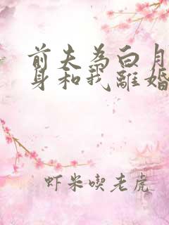 前夫为白月光守身和我离婚短剧免费观看全集