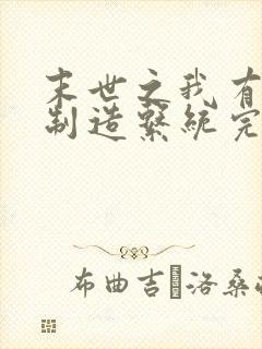 末世之我有丧尸制造系统完整阅读