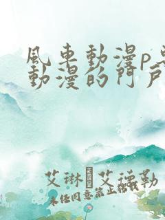 风车动漫p专注动漫的门户网站