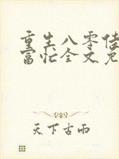 重生八零佳妻致富忙全文免费无弹窗