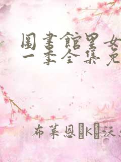 图书馆里女友第一季全集免费六集