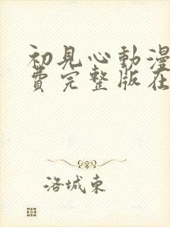 初见心动漫画免费完整版在线阅读