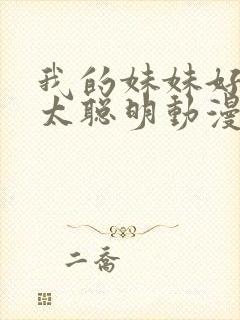 我的妹妹好像不太聪明动漫