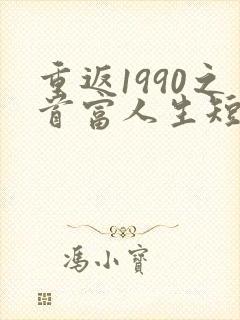 重返1990之首富人生短剧在线观看