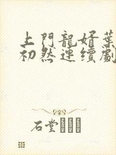 上门龙婿叶辰萧初然连续剧