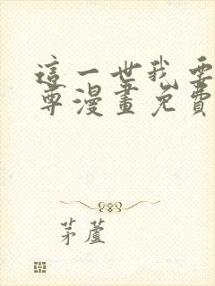 这一世我要当至尊漫画免费阅读漫画