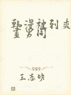 韩漫被到爽流漫画男同