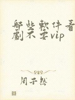 哪些软件看电视剧不要vip